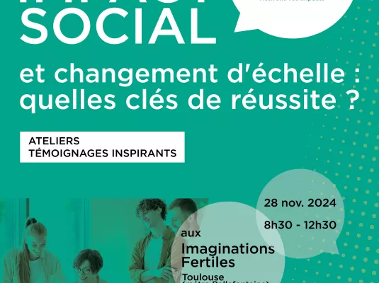 ATELIER ET TEMOIGNAGE INSPIRANTS IMPACT SOCIAL ET CHANGEMENT D’ECHELLE - QUELLES CLÉS DE RÉUSSITE ? © France Active MPA Occitanie